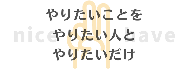 やりたいことを やりたい人と やりたいだけ